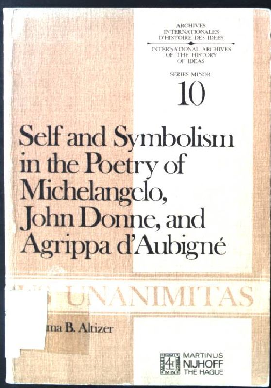 Self and Symbolism in the Poetry of Michelangelo, John Donne and Agrippa D'Aubigne Archives Internationales D'Histoire Des Idées Minor 10 - Altizer, Alma B.