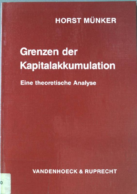 Grenzen der Kapitalakkumulation : eine theoretische Analyse. Abhandlungen zu den wirtschaftlichen Staatswissenschaften ; Bd. 35 - Münker, Horst