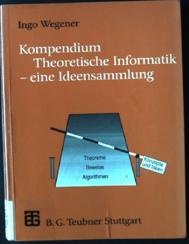 Kompendium theoretische Informatik : eine Ideensammlung. Leitfäden der Informatik - Wegener, Ingo