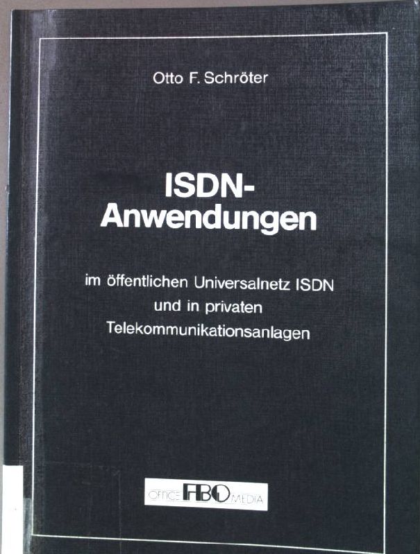 ISDN-Anwendungen im öffentlichen Universalnetz ISDN und in privaten Telekommunikationsanlagen. - Schröter, Otto F.