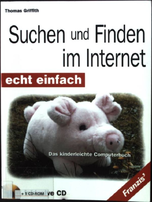 Suchen und Finden im Internet - echt einfach : das kinderleichte Computerbuch. + 1 CD-ROM Echt einfach - Griffith, Thomas
