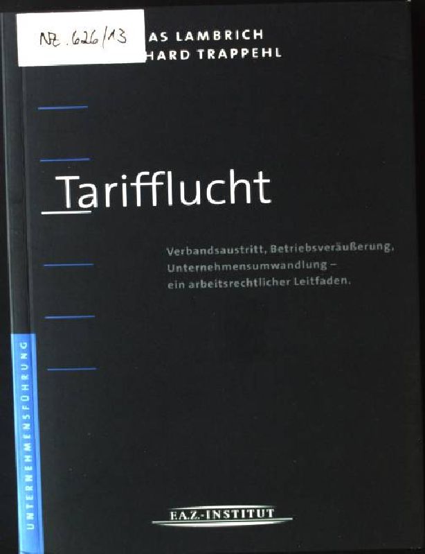 Tarifflucht : Verbandsaustritt, Betriebsveräußerung, Unternehmensumwandlung ; ein arbeitsrechtlicher Leitfaden. - Lambrich, Thomas und Bernhard Trappehl