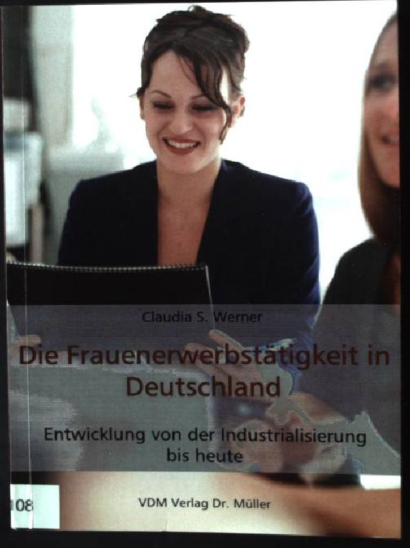 Die Frauenerwerbstätigkeit in Deutschland : Entwicklung von der Industrialisierung bis heute. - Werner, Claudia Sandra