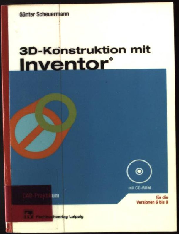 3D-Konstruktion mit Inventor für die Versionen 6 bis 9 ; ohne 1 CD-ROM CAD-Praktikum - Scheuermann, Günter