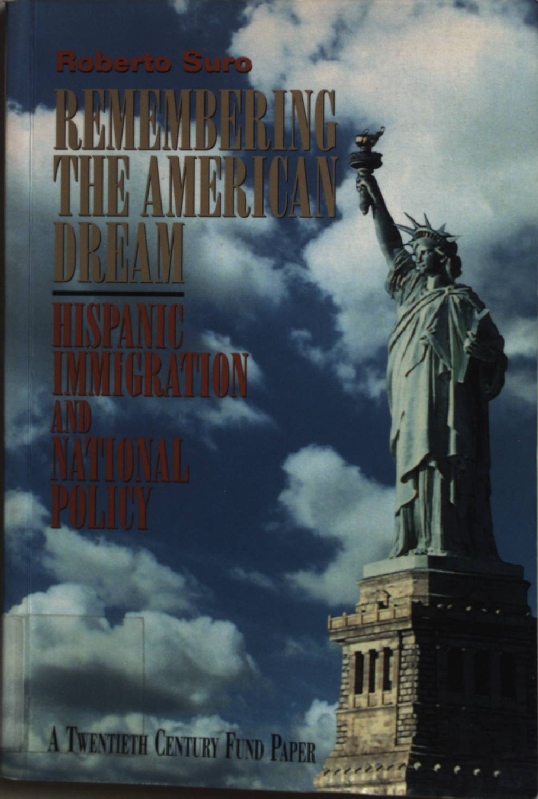 Remembering the American Dream: Hispanic Immigration and National Policy. - Suro, Roberto