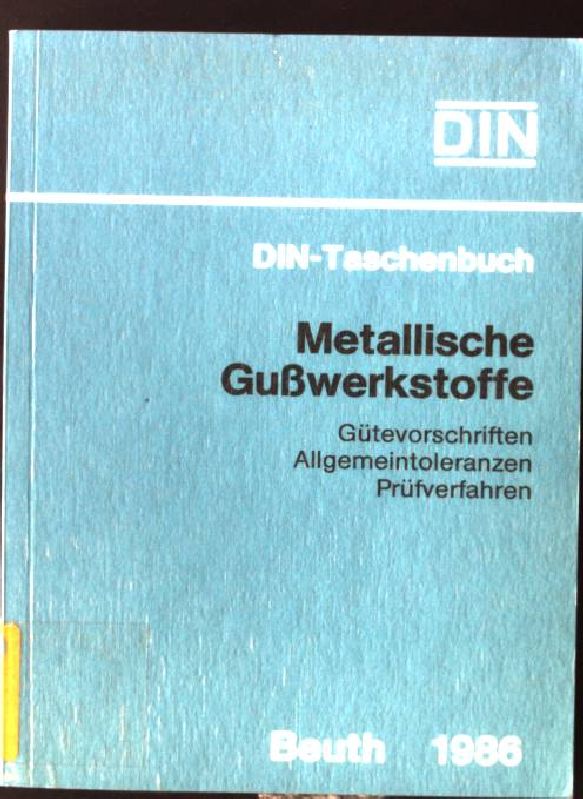 Metallische Gusswerkstoffe : Gütevorschriften, Allgemeintoleranzen, Prüfverfahren ; Normen. Deutsches Institut für Normung: DIN-Taschenbuch ; 53 3. Aufl.,