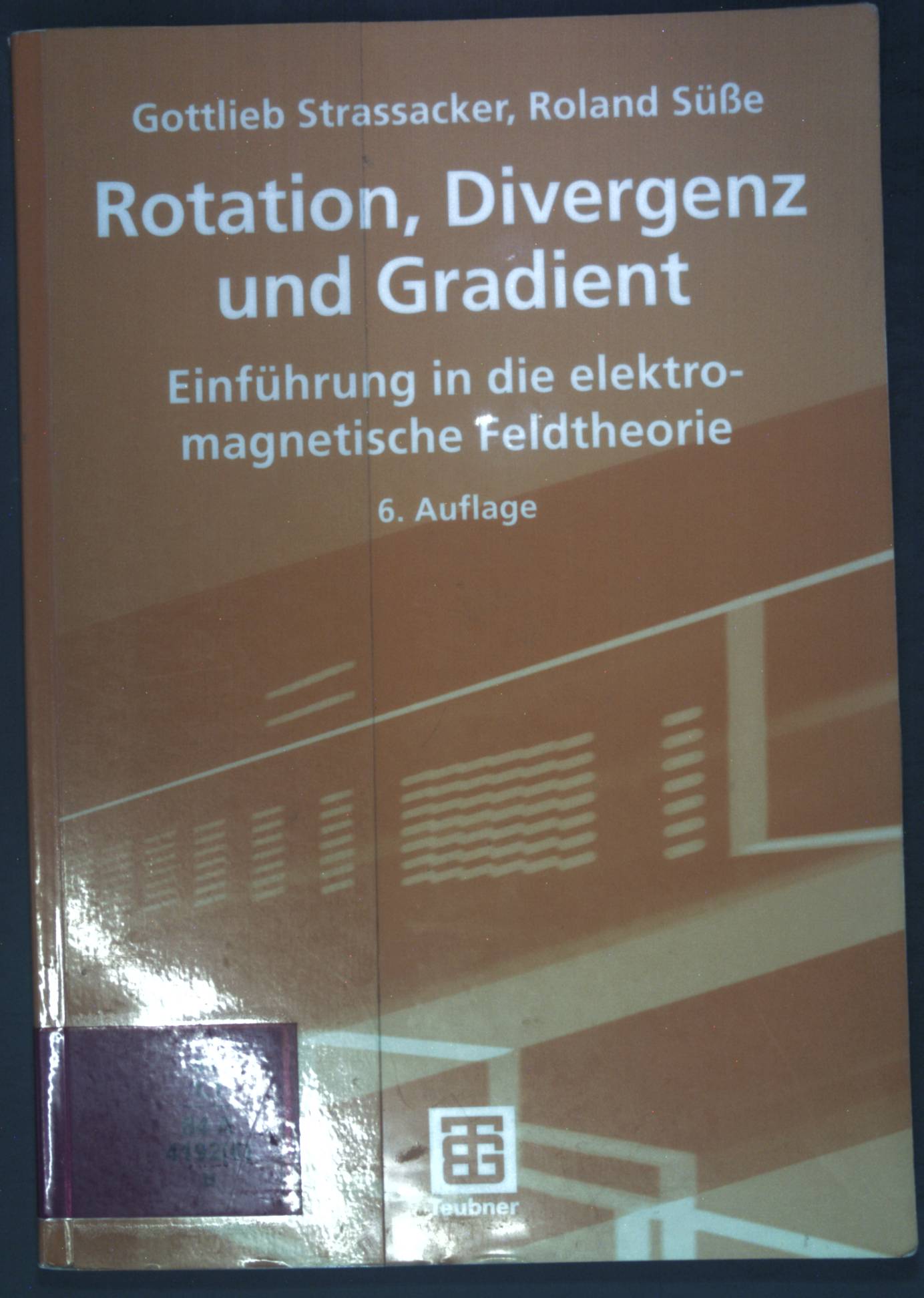 Rotation, Divergenz und Gradient: Einführung in die Elektromagnetische Feldtheorie ;  6., überarb. und erg. Aufl. 2006 - Strassacker, Gottlieb und Roland Süße