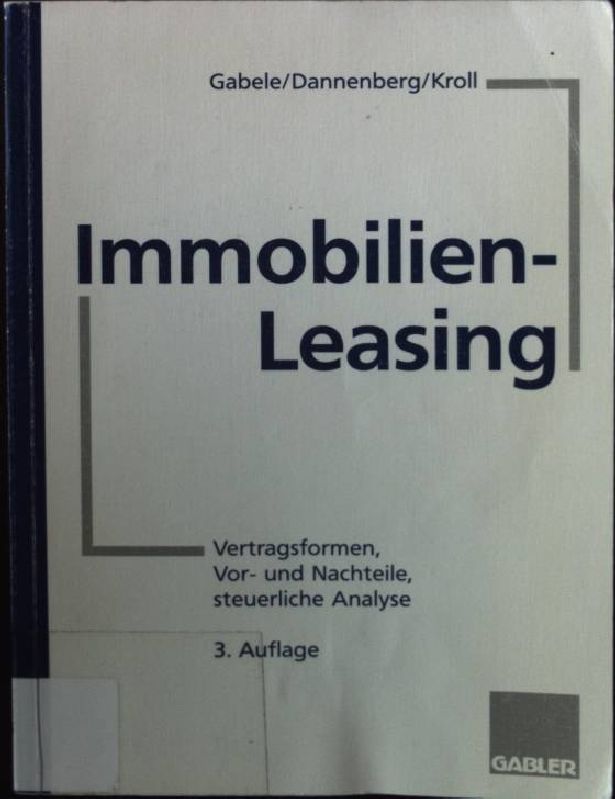 Immobilien-Leasing: Vertragsformen, Vor- und Nachteile, steuerliche Analyse.  3. Aufl. - Gabele, Eduard, Jan Dannenberg und Michael Kroll