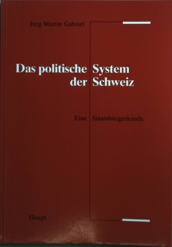 Das politische System der Schweiz : eine Staatsbürgerkunde.  4., aktualisierte Aufl. - Gabriel, Jürg Martin