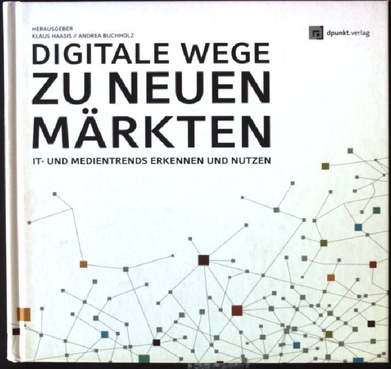 Digitale Wege zu neuen Märkten : IT- und Medientrends erkennen und nutzen. - Haasis, Klaus