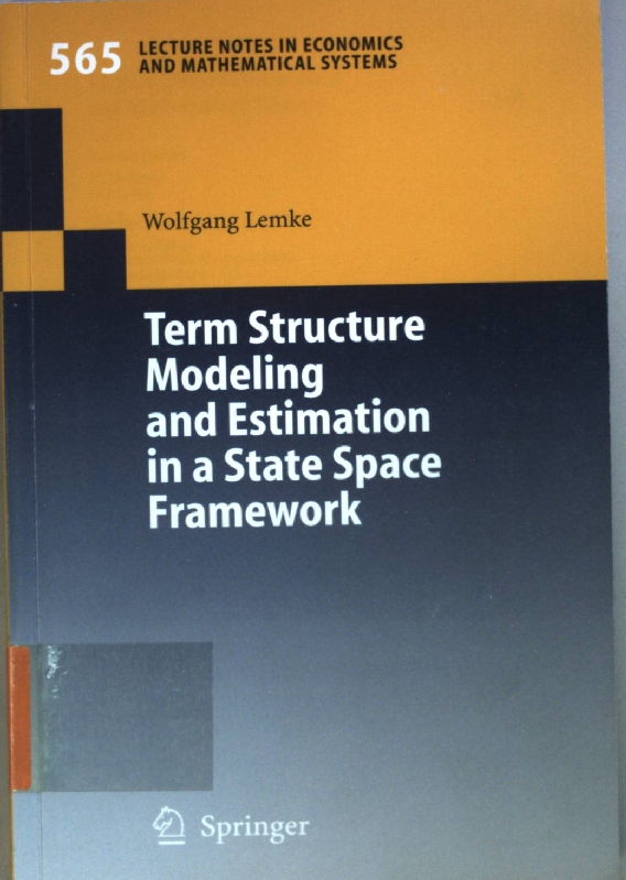 Term Structure Modeling and Estimation in a State Space Framework. Lecture Notes in Economics and Mathematical Systems, Band 565; - Lemke, Wolfgang
