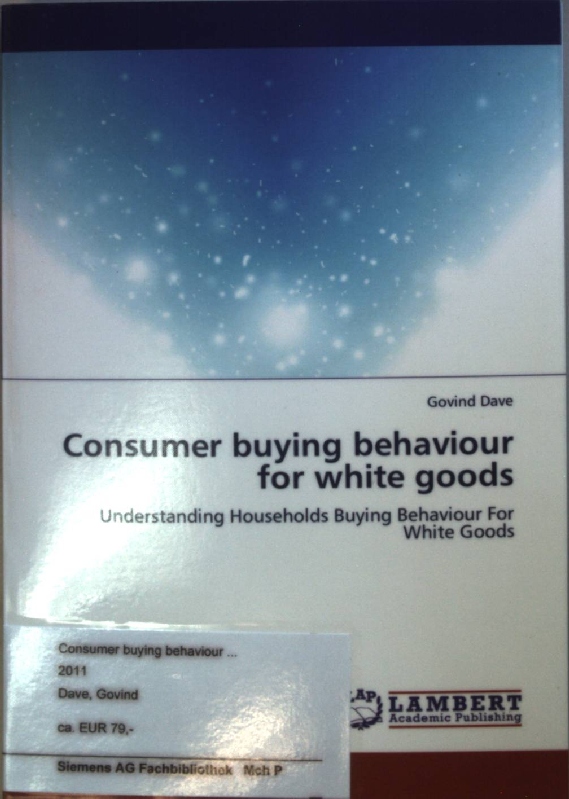 Consumer buying behaviour for white goods: Understanding Households Buying Behaviour For White Goods. - Dave, Govind