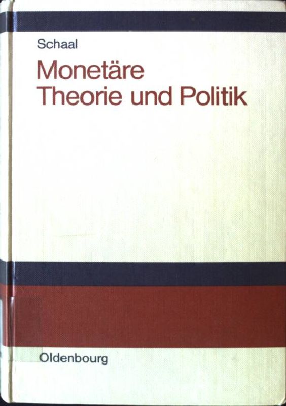 Monetäre Theorie und Politik : Lehrbuch d. Geldtheorie u. -politik. - Schaal, Peter