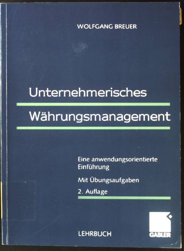 Unternehmerisches Währungsmanagement : eine anwendungsorientierte Einführung ; mit Übungsaufgaben. Lehrbuch 2., überarb. Aufl. - Breuer, Wolfgang