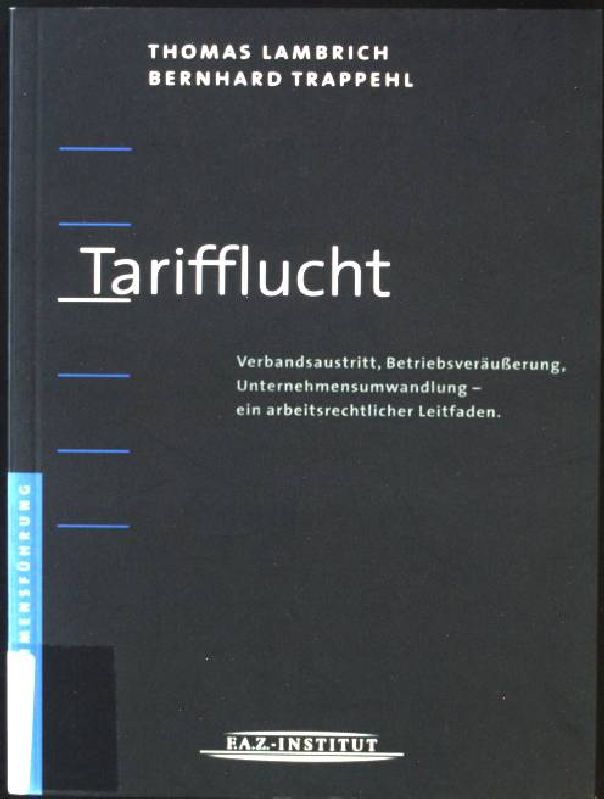 Tarifflucht : Verbandsaustritt, Betriebsveräußerung, Unternehmensumwandlung ; ein arbeitsrechtlicher Leitfaden. - Lambrich, Thomas und Bernhard Trappehl