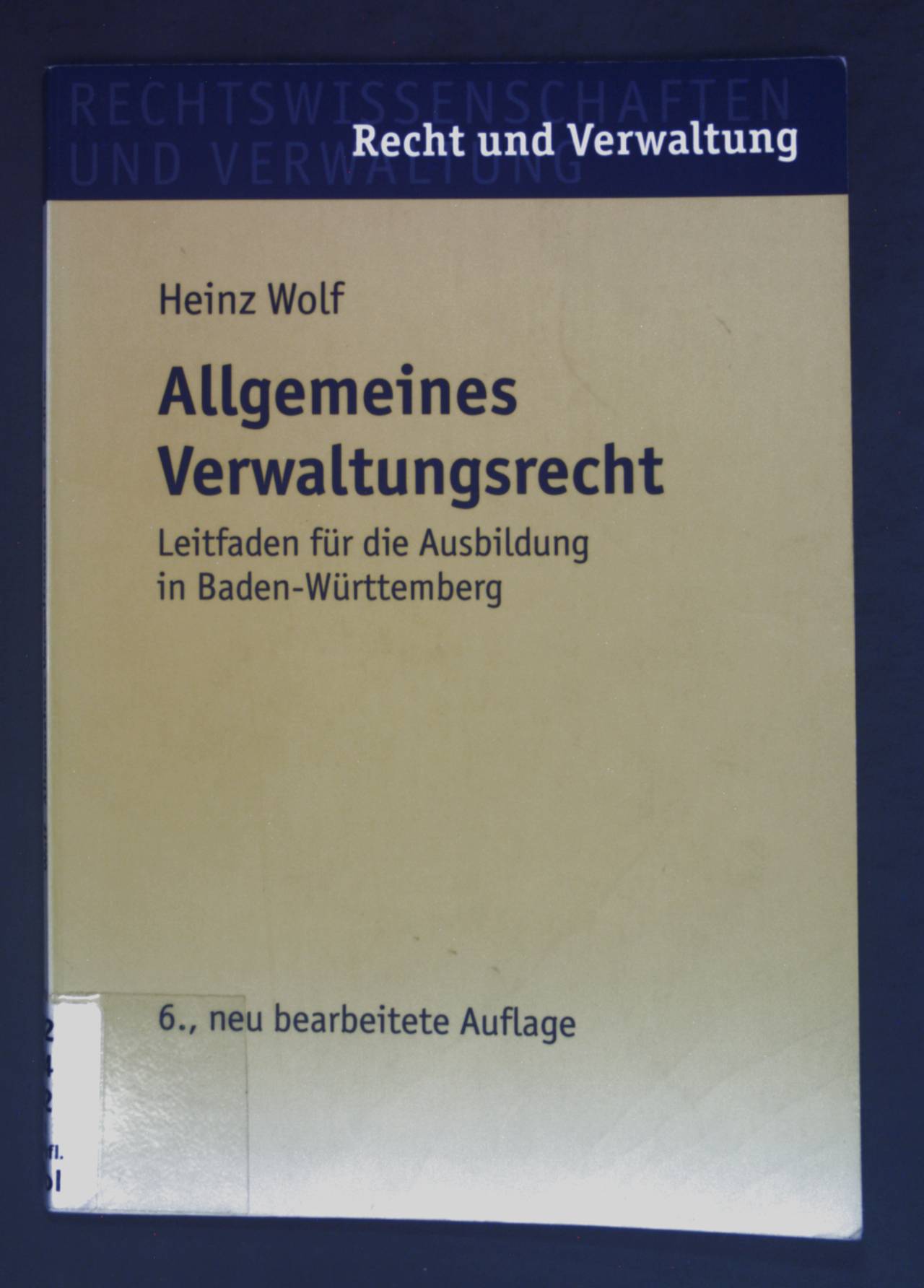 Allgemeines Verwaltungsrecht : Leitfaden für die Ausbildung in Baden-Württemberg. Recht und Verwaltung 6., neubearb. Aufl. - Wolf, Heinz