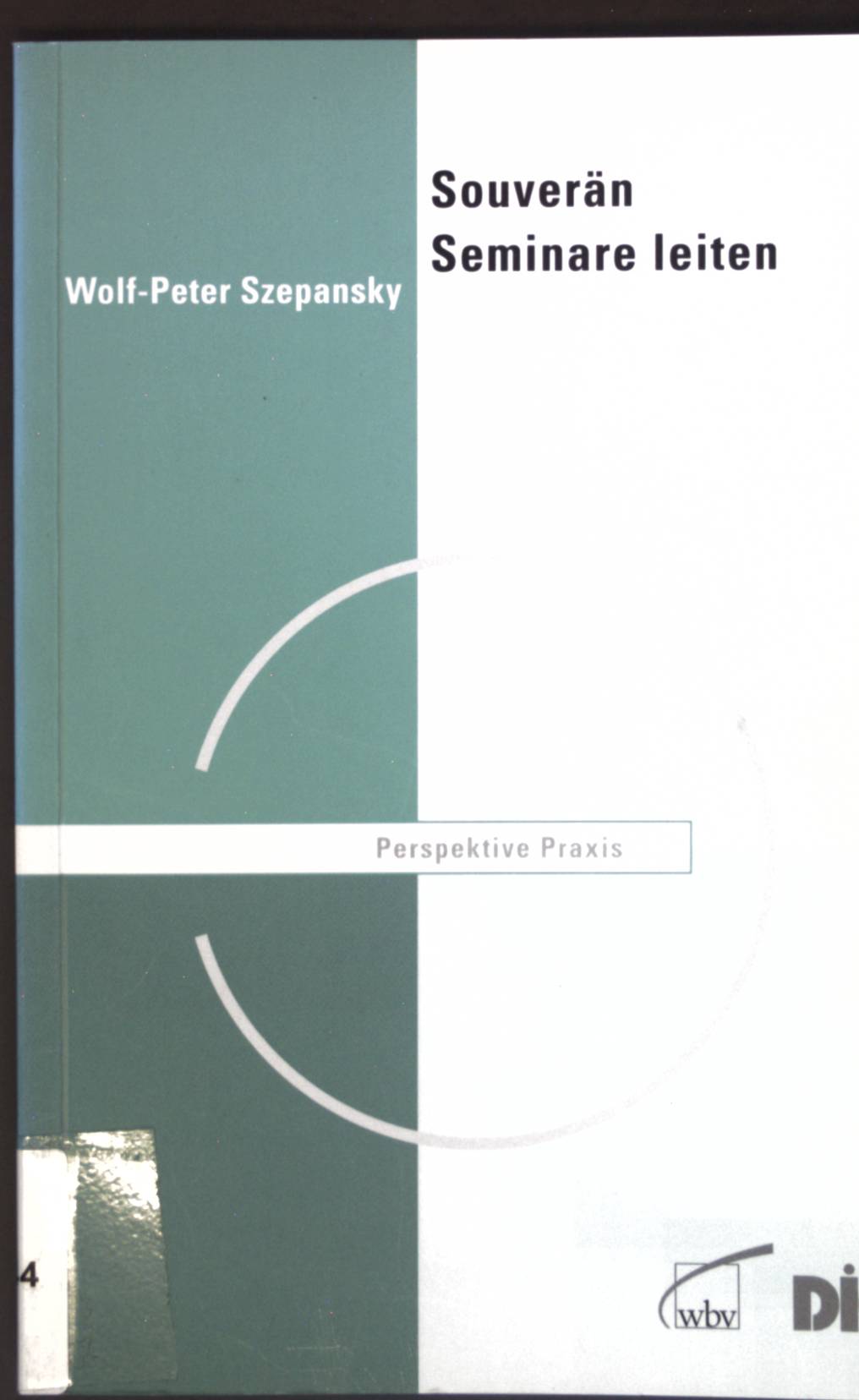 Souverän Seminare leiten : Gruppenprozesse und Leitungsrolle. Perspektive Praxis - Szepansky, Wolf-Peter