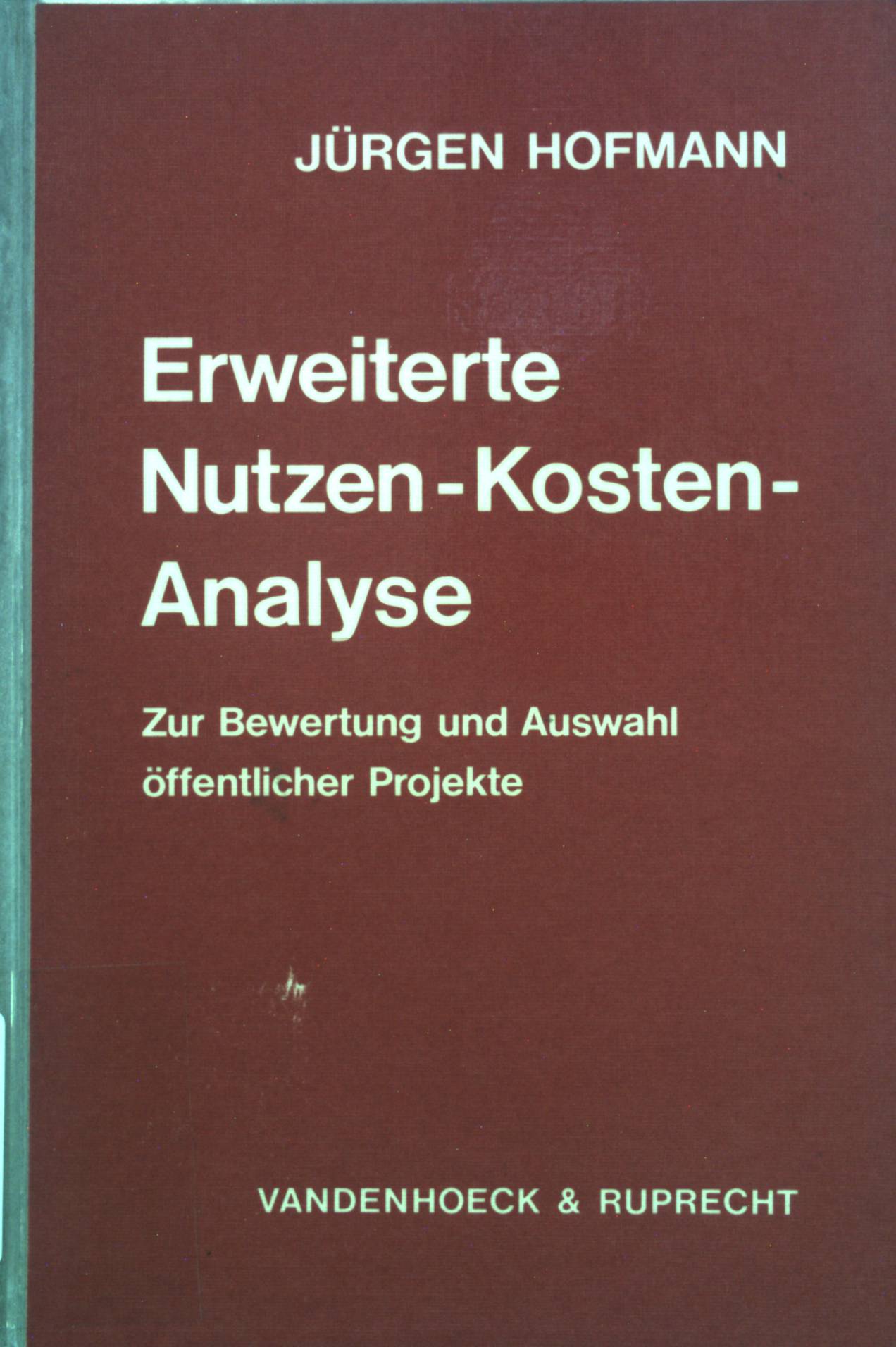 Erweiterte Nutzen-Kosten-Analyse : zur Bewertung u. Ausw. öffentl. Projekte. Abhandlungen zu den wirtschaftlichen Staatswissenschaften ; Bd. 16 - Hofmann, Jürgen
