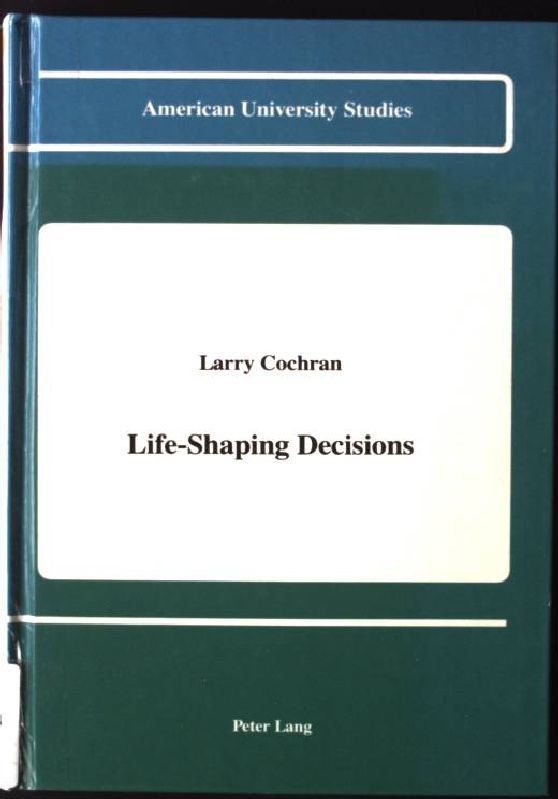Life-Shaping Decisions American University Studies / Series 8: Psychology, Band 22 - Prof., Larry Cochran