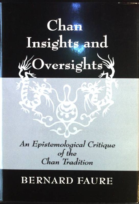Chan Insights and Oversights: An Epistemological Critique of the Chan Tradition - Faure, Bernard
