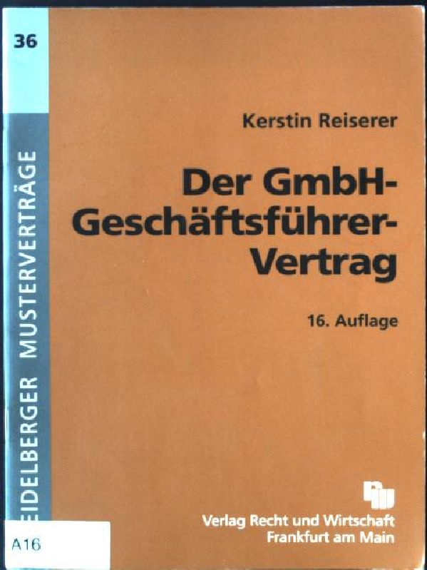 Der GmbH-Geschäftsführer-Vertrag. Heidelberger Musterverträge ; H. 36 16., aktualisierte Aufl. - Reiserer, Kerstin