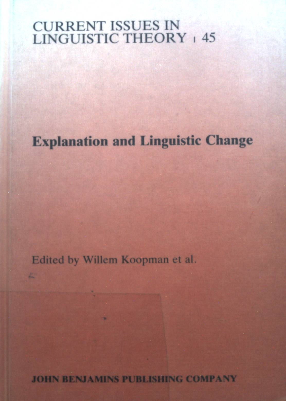 Explanation and Linguistic Change. Amsterdam Studies in the Theory & History of Linguistic Science: Series Iv: Current Issues in Linguistic Theory, Vol. 45 - Koopman, Willem F.