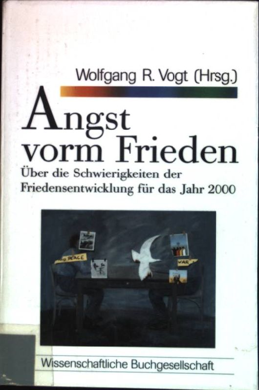 Angst vorm Frieden : Über die Schwierigkeiten der Friedensentwicklung für das Jahr 2000. Wissenschaftliche Buchgesellschaft: WB-Forum ; 46 - Vogt, Wolfgang R. (Hrsg.)