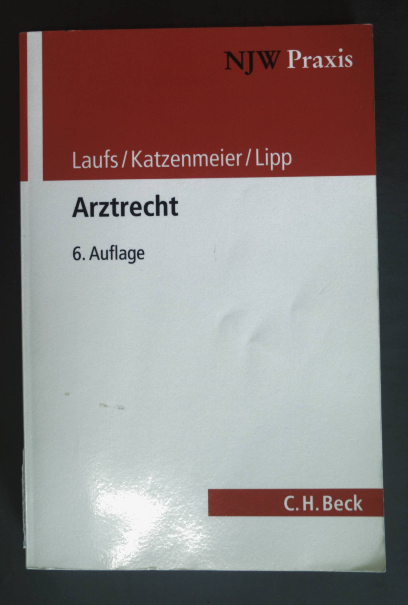 Arztrecht. NJW Praxis ; Bd. 29 6., völlig neu bearb. Aufl. - Laufs, Adolf, Christian Katzenmeier und Volker Lipp