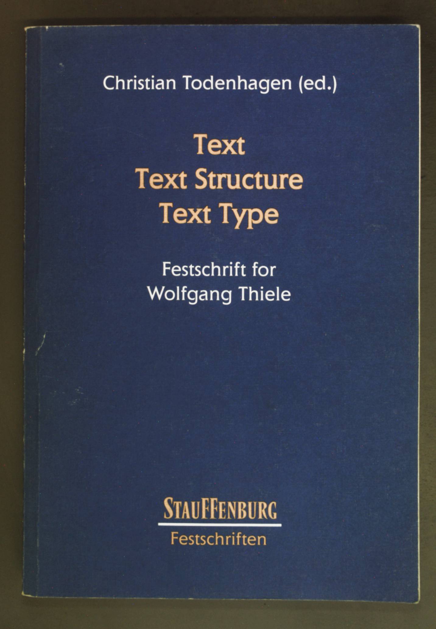 Text - text structure - text type : festschrift for Wolfgang Thiele. Stauffenburg-Festschriften - Todenhagen, Christian and Wolfgang Thiele