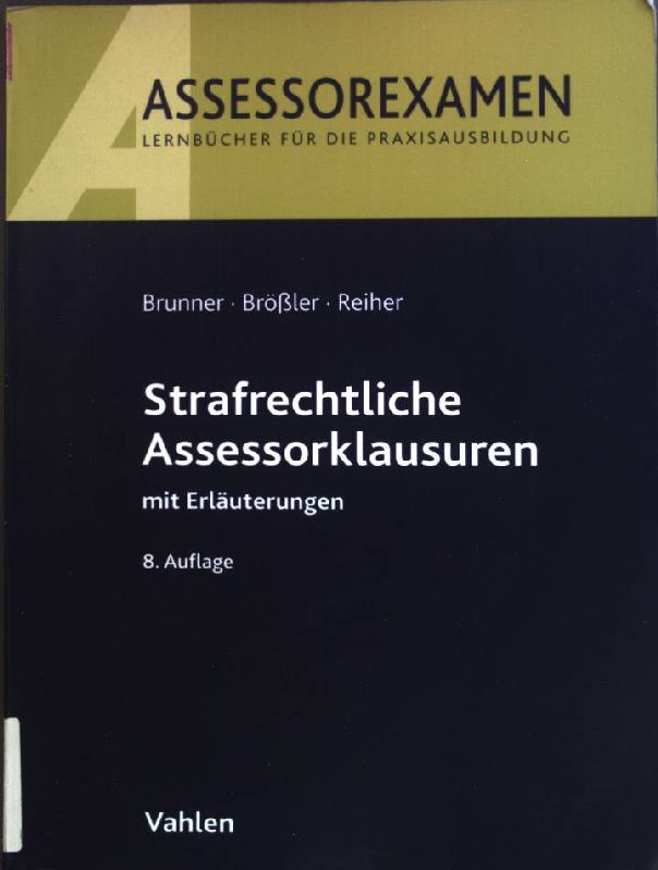 Strafrechtliche Assessorklausuren mit Erläuterungen Assessorexamen 8., neu bearb. Aufl. - Brunner, Raimund, Klaus Gregor und Leander Brößler