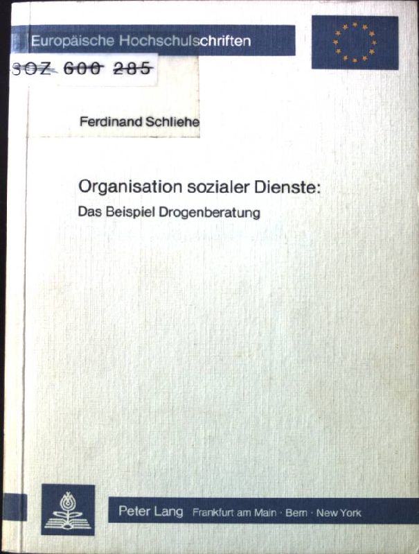 Organisation sozialer Dienste: das Beispiel Drogenberatung. Europäische Hochschulschriften / Reihe 22 / Soziologie ; Bd. 104 - Schliehe, Ferdinand