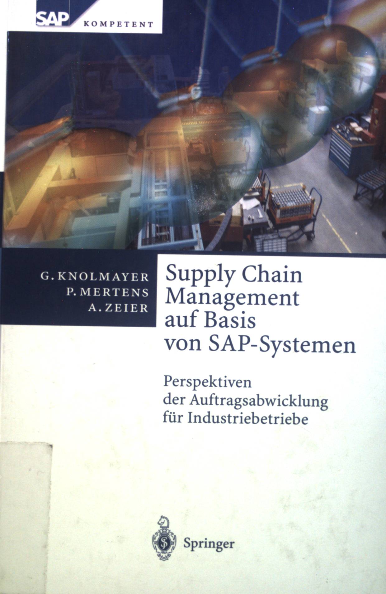 Supply Chain Management auf Basis von SAP-Systemen: Perspektiven der Auftragsabwicklung für Industriebetriebe (SAP Kompetent).  Auflage: 2000 - Knolmayer, Gerhard, Peter Mertens und Alexander Zeier
