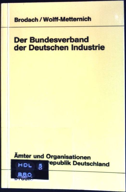 Der Bundesverband der Deutschen Industrie. Ämter und Organisationen der Bundesrepublik Deutschland; Bd. 45 - Brodach, Georg und Hermann von Wolff-Metternich