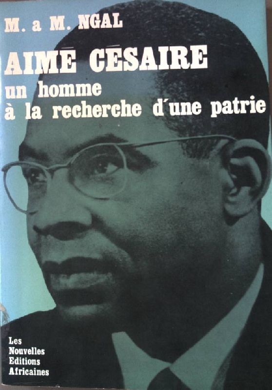 Aimé Césaire - un homme à la recherche d'une patrie. - Ngal, M.