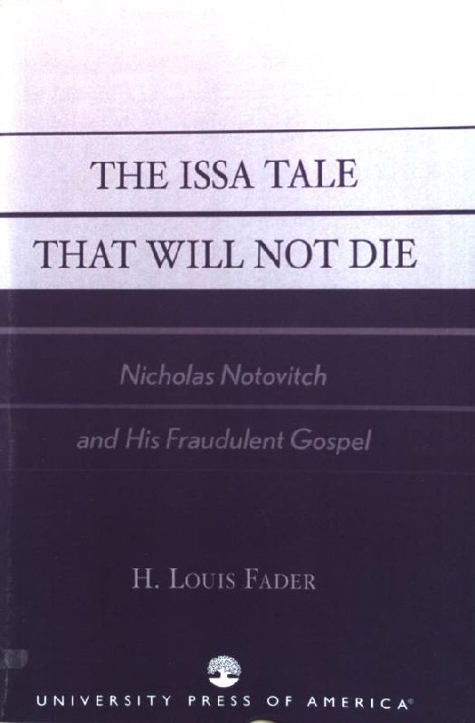 The Issa Tale That Will Not Die: Nicholas Notovitch and His Fraudulent Gospel - Fader, H. Louis