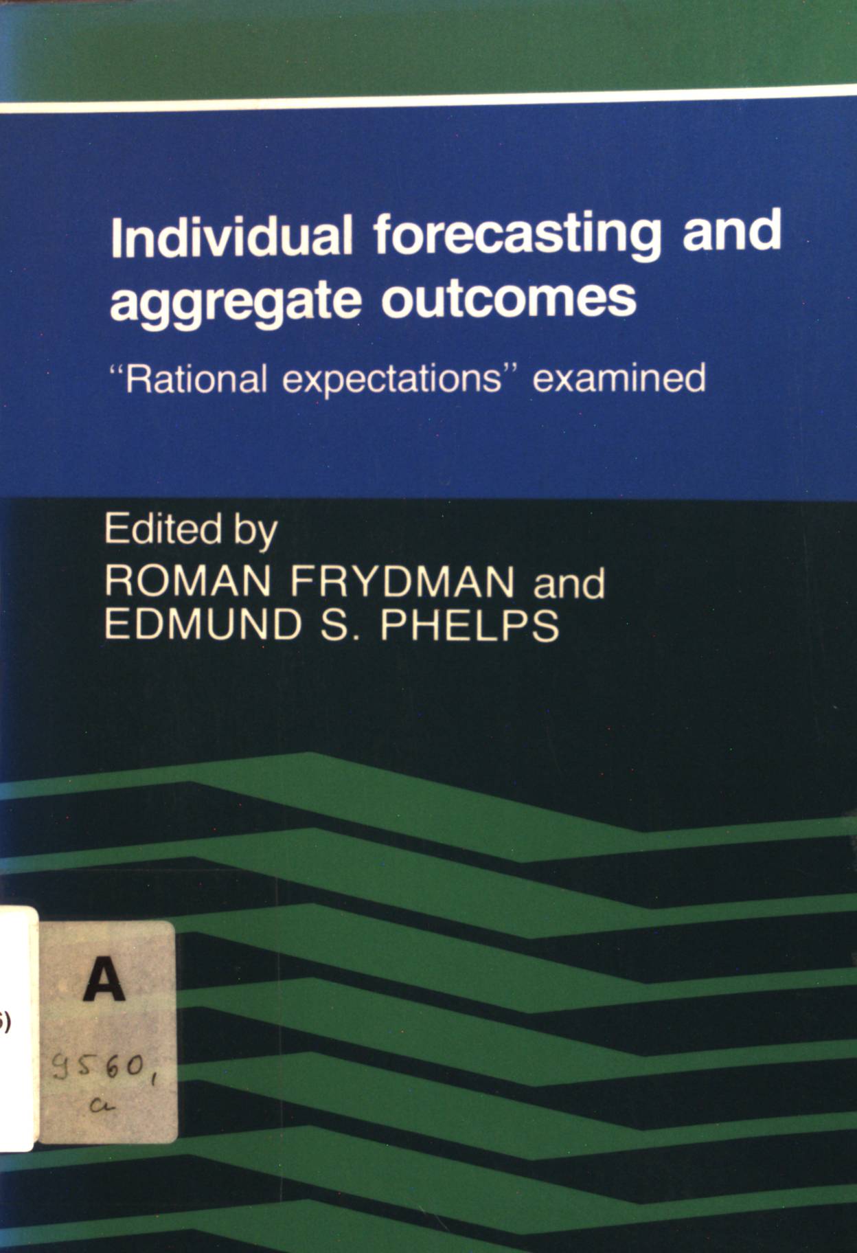 Individual Forecasting and Aggregate Outcomes: 'Rational Expectations' Examined  Revised. - Frydman, Roman and Edmund Phelps
