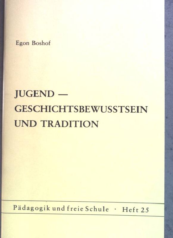 Jugend - Geschichtsbewusstsein und Tradition. Pädagogik und freie Schule ; Heft 25 - Boshof, Egon