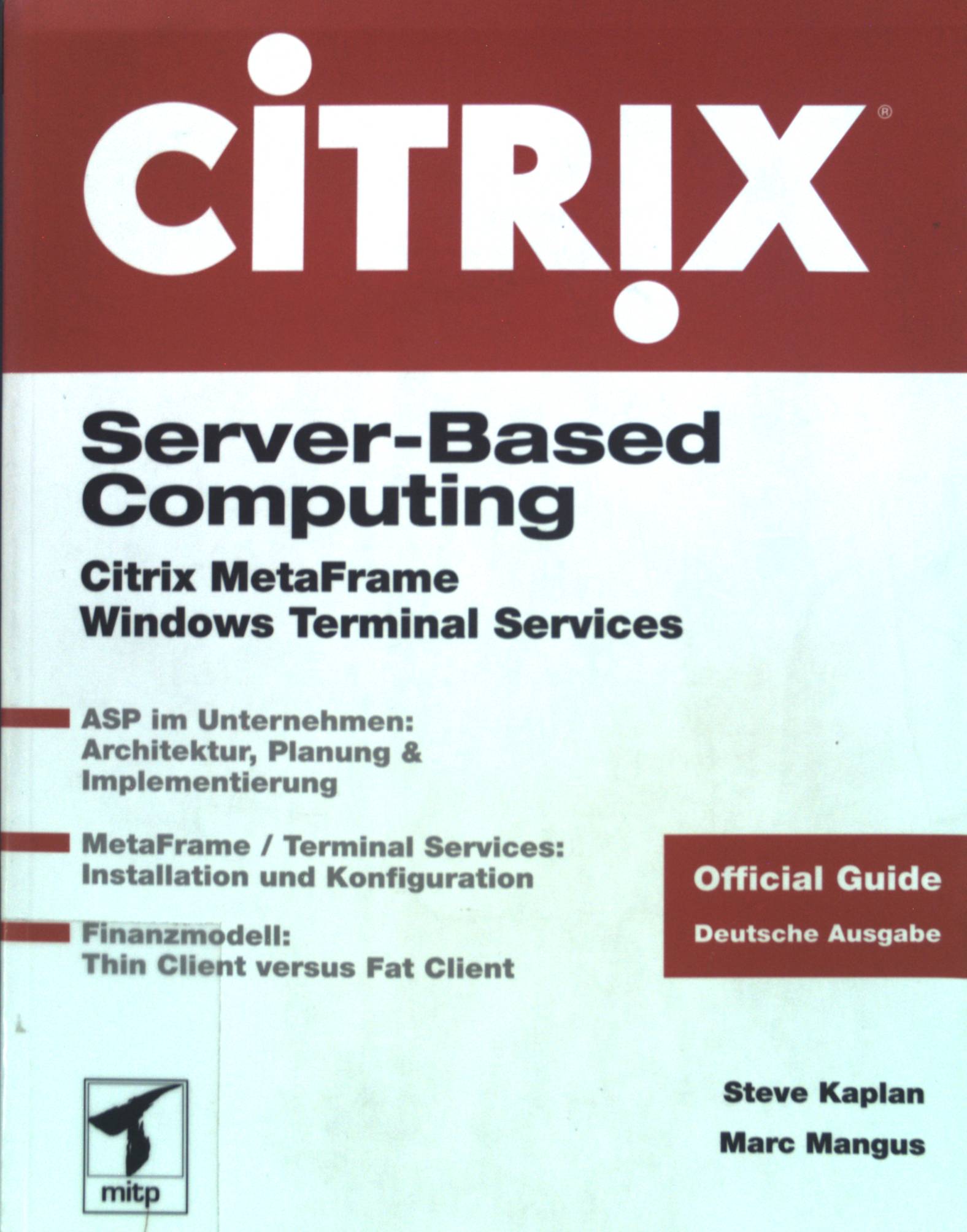 Server based computing : Citrix MetaFrame, Windows Terminal Services ; [ASP im Unternehmen: Architektur, Planung & Implementierung ; MetaFrame.  Dt. Ausg., 1. Aufl. - Kaplan, Steve und Marc Mangus