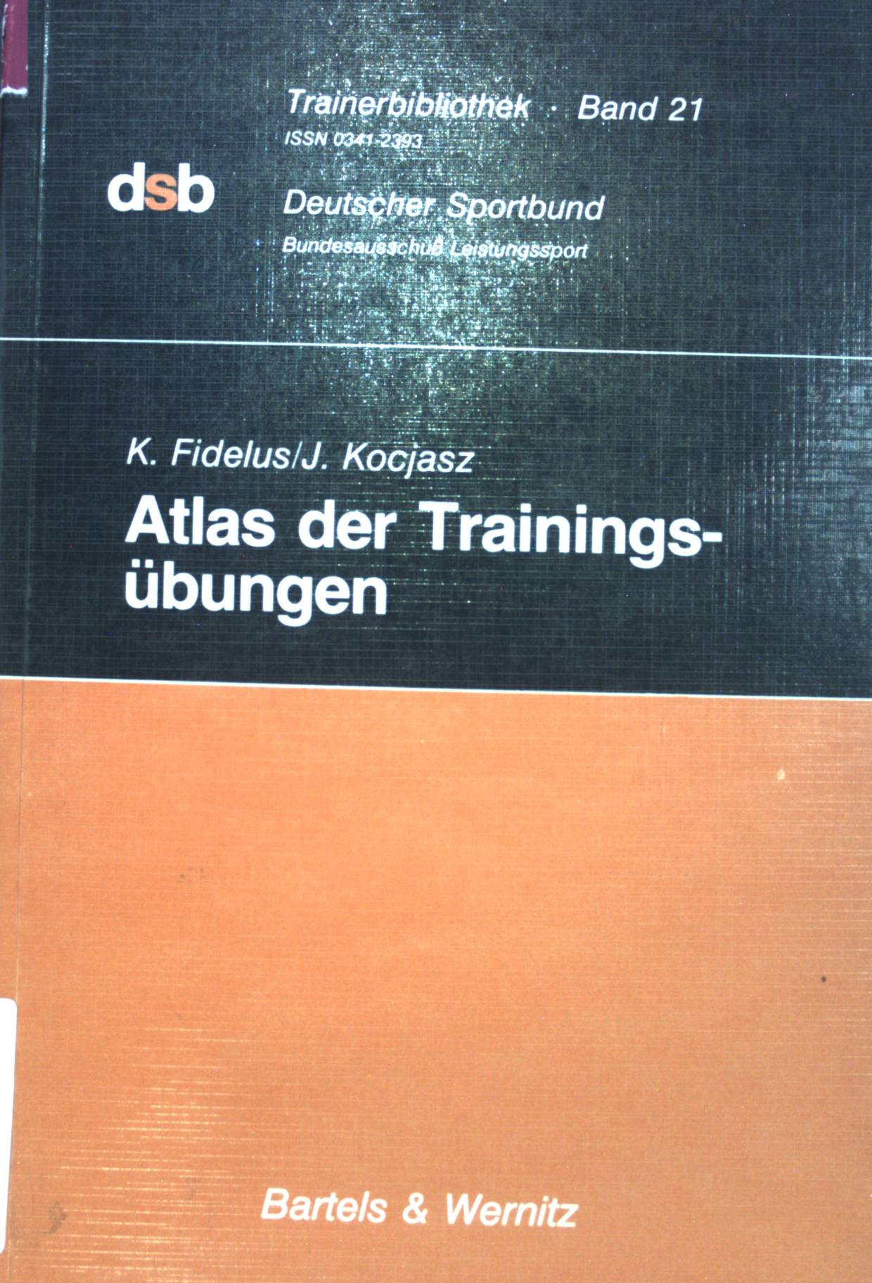 Atlas der Trainingsübungen : Übungssammlung für Sportler u. Trainer. Trainerbibliothek ; Band. 21 1. Aufl. - Fidelus, Kazimierz, Józef Koczasz und Lothar Spitz