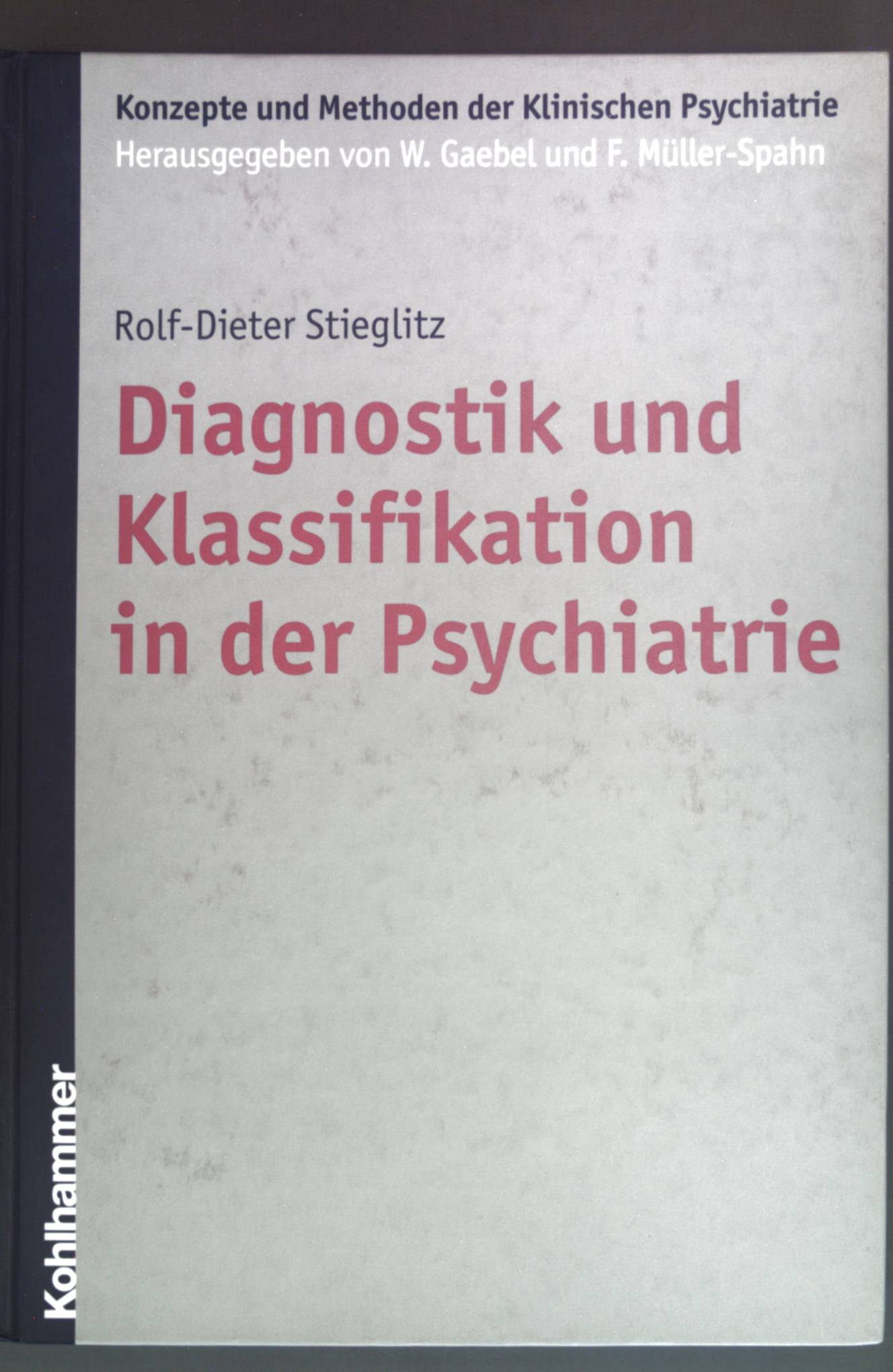 Diagnostik und Klassifikation in der Psychiatrie. Konzepte und Methoden der klinischen Psychiatrie 1. Aufl. - Stieglitz, Rolf-Dieter