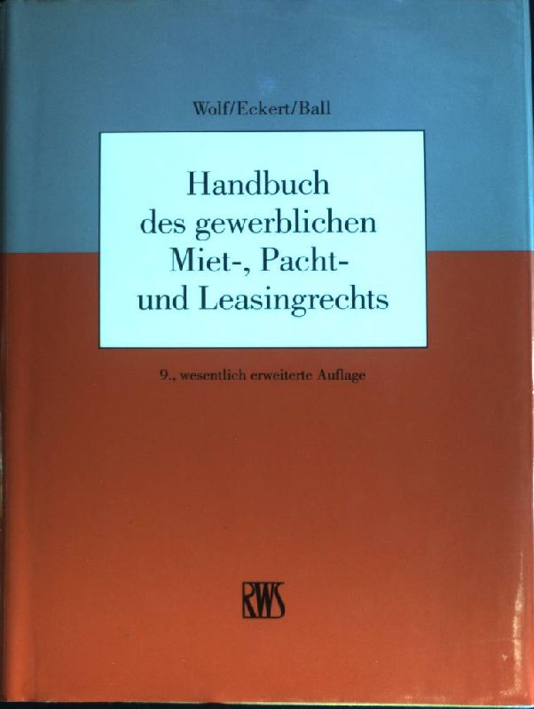 Handbuch des gewerblichen Miet-, Pacht- und Leasingrechts.  9., wesentlich erw. Aufl. - Wolf, Eckhard, Hans-Georg Eckert und Wolfgang Ball