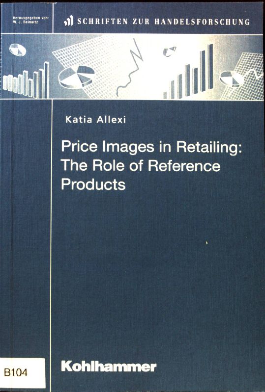 Price images in retailing : the role of reference products. Schriften zur Handelsforschung ; Bd. 104; - Allexi, Katia