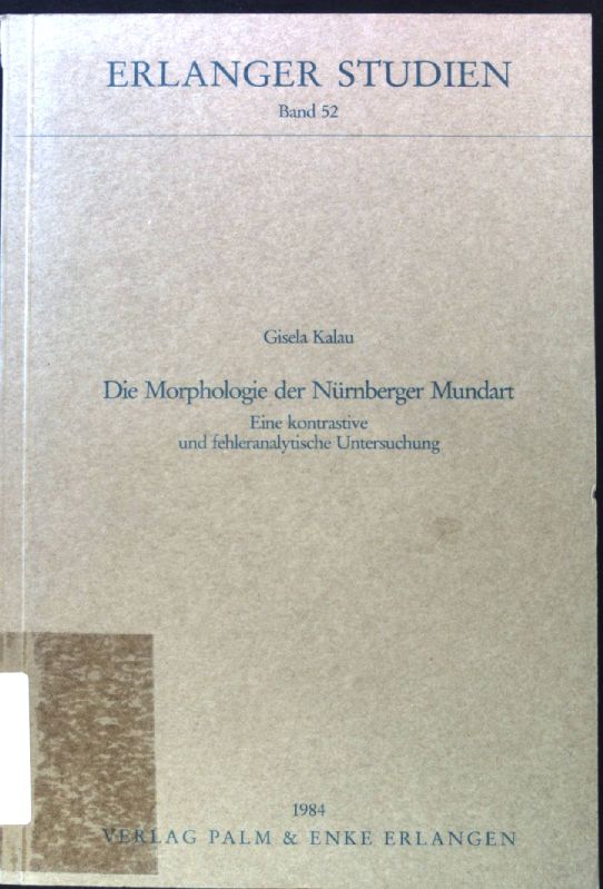 Die Morphologie der Nürnberger Mundart : e. kontrastive u. fehleranalyt. Unters. Erlanger Studien ; Bd. 52; - Kalau, Gisela