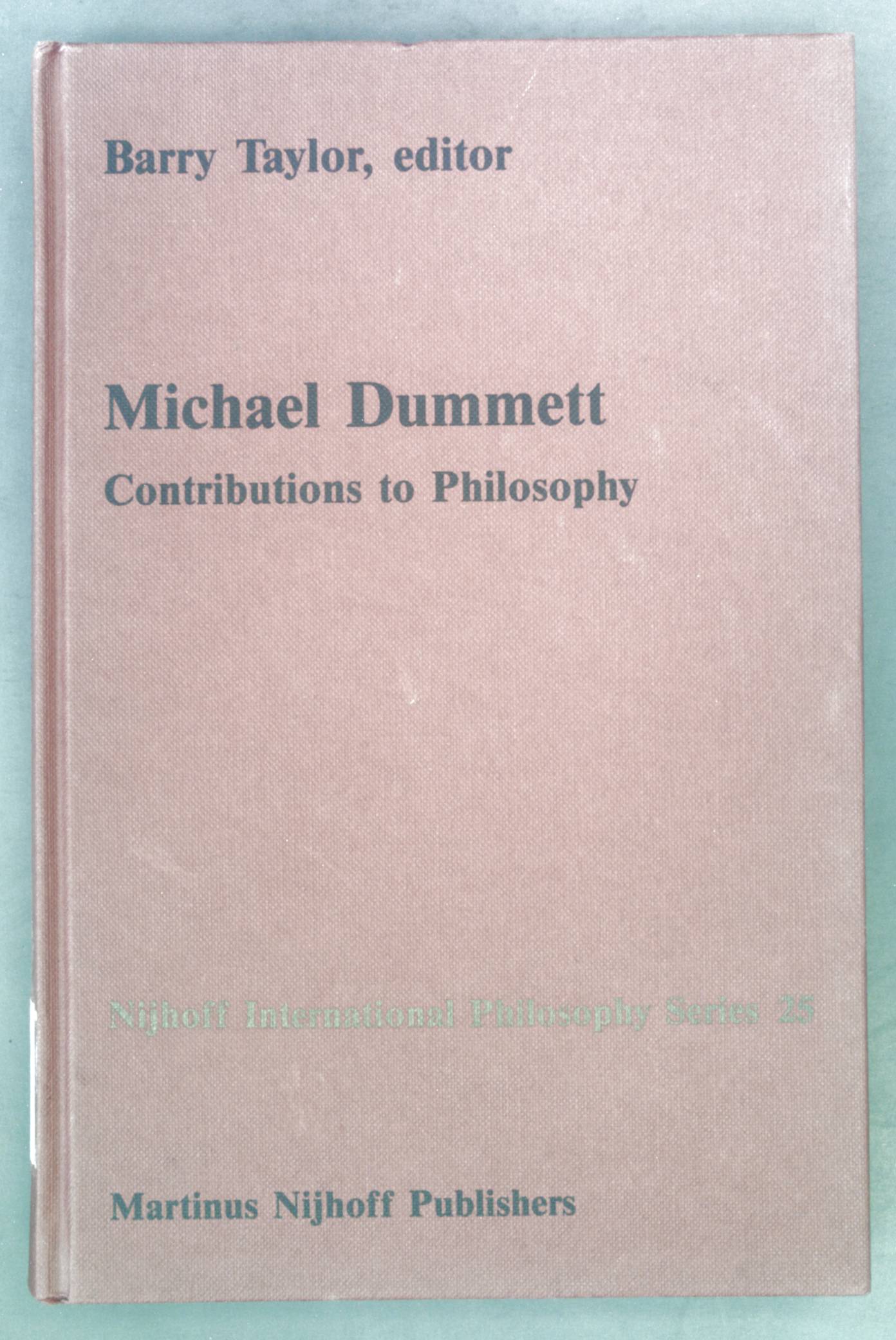 Michael Dummett: Contributions to Philosophy Nijhoff International Philosophy Series 25. - Taylor, B.M.