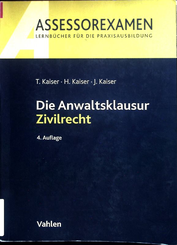 Die Anwaltsklausur Zivilrecht. Assessorexamen 4., neu bearb. Aufl. - Kaiser, Torsten, Horst Kaiser und Jan Kaiser