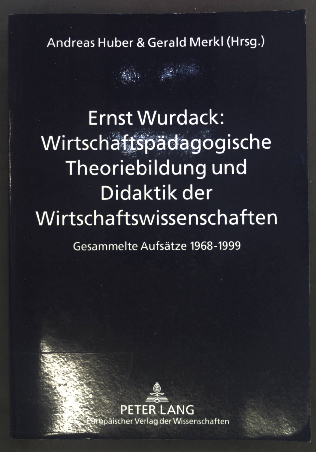 Wirtschaftspädagogische Theoriebildung und Didaktik der Wirtschaftswissenschaften : gesammelte Aufsätze 1968 - 1999. - Wurdack, Ernst, Andreas Huber und Gerald Merkl
