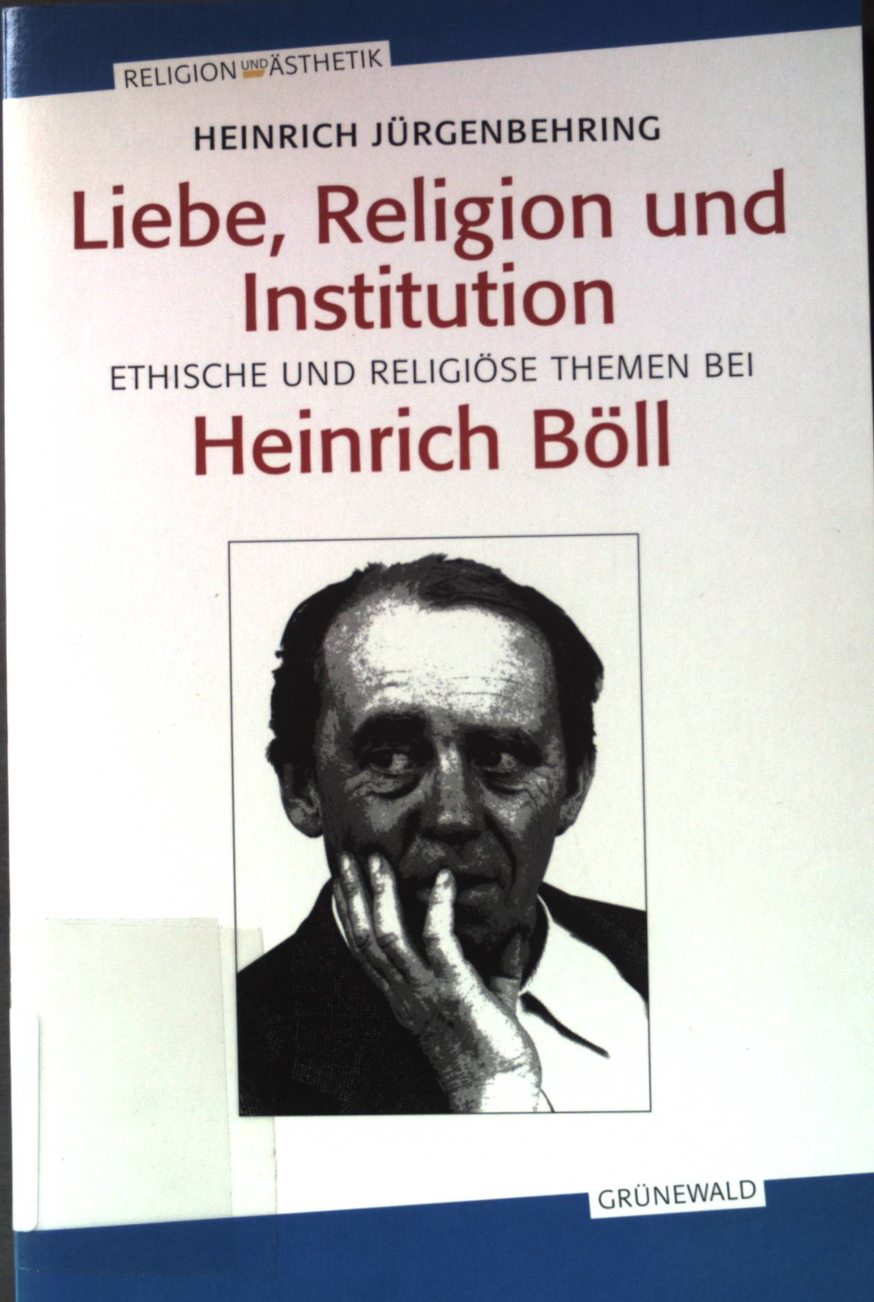 Liebe, Religion und Institution : ethische und religiöse Themen bei Heinrich Böll. Theologie und Literatur ; Bd. 2 Band 2 - Jürgenbehring, Heinrich