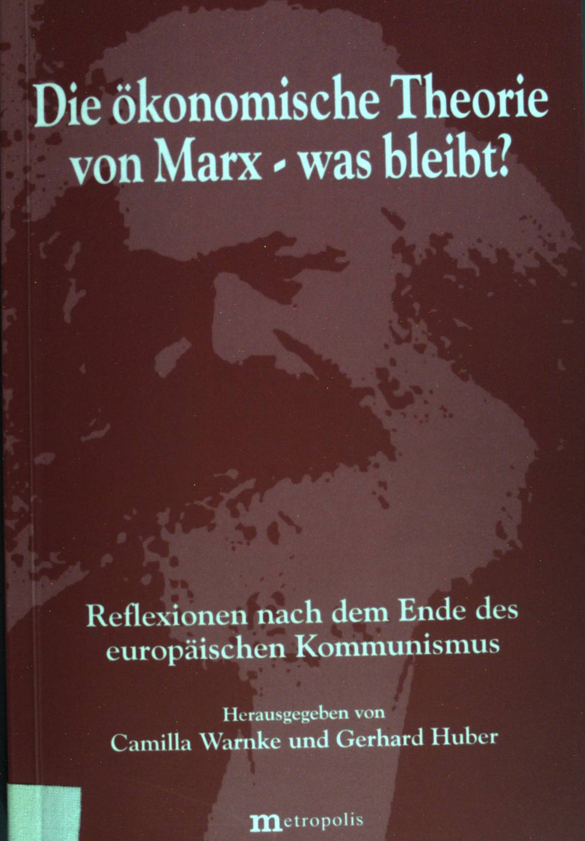Die ökonomische Theorie von Marx - was bleibt? : Reflexionen nach dem Ende des europäischen Kommunismus. hrsg. von Camilla Warnke und Gerhard Huber - Warnke, Camilla