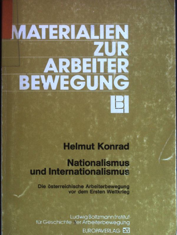 Nationalismus und Internationalismus : die österreichische Arbeiterbewegung vor dem Ersten Weltkrieg. Materialien zur Arbeiterbewegung ; Nr. 4 - Konrad, Helmut und Karl R. Stadler