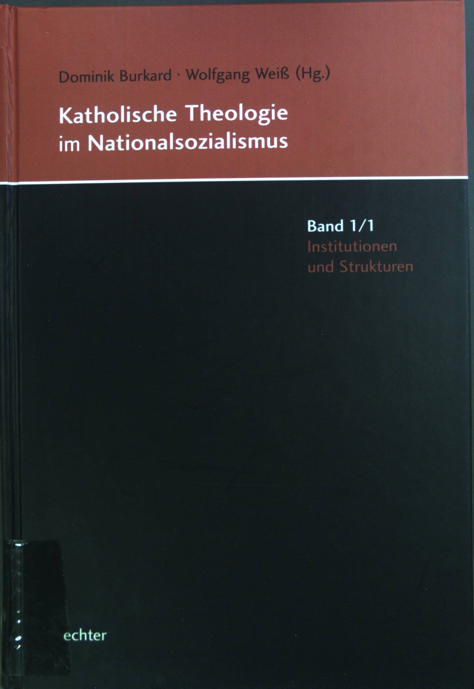 Katholische Theologie im Nationalsozialismus: Bd. 1; Institutionen und Strukturen. - Burkard, Dominik und Wolfgang Weiss